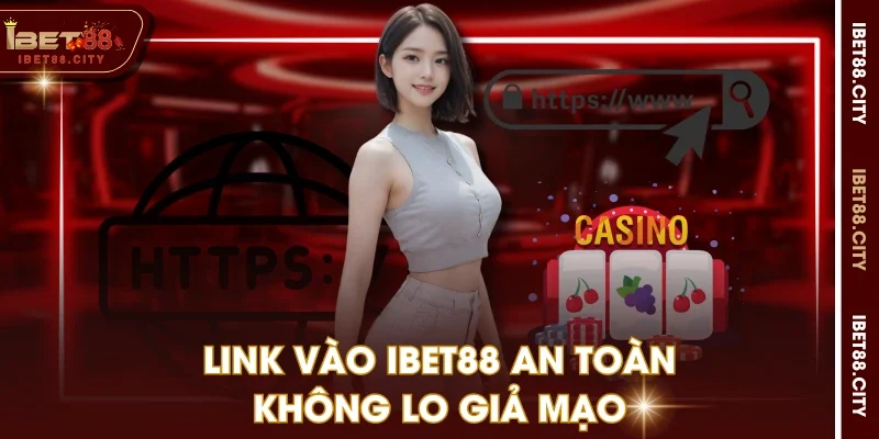 Link vào IBET88 an toàn không lo giả mạo