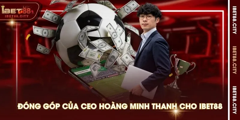 Đóng góp của CEO Hoàng Minh Thanh cho IBET88