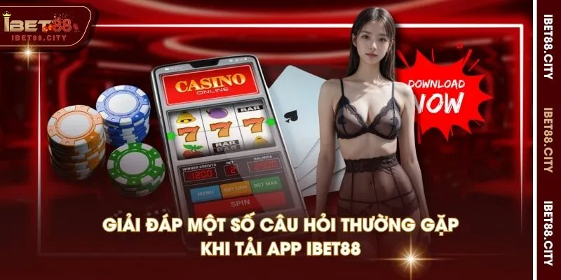 Giải đáp một số câu hỏi thường gặp khi tải app IBET88
