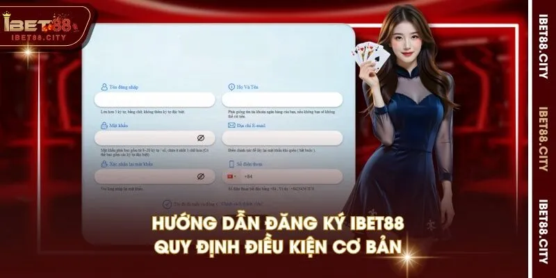 Hướng dẫn đăng ký IBET88 quy định điều kiện cơ bản