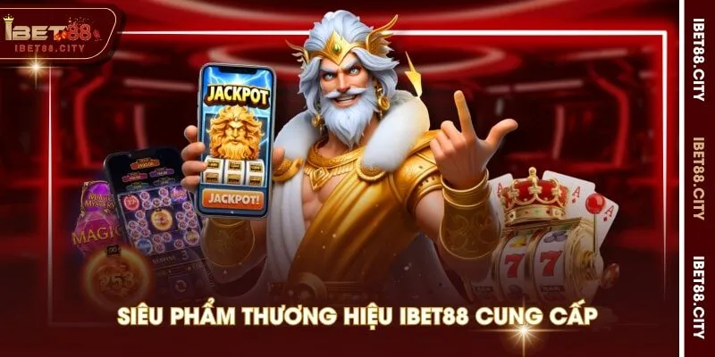 Siêu phẩm thương hiệu IBET88 cung cấp