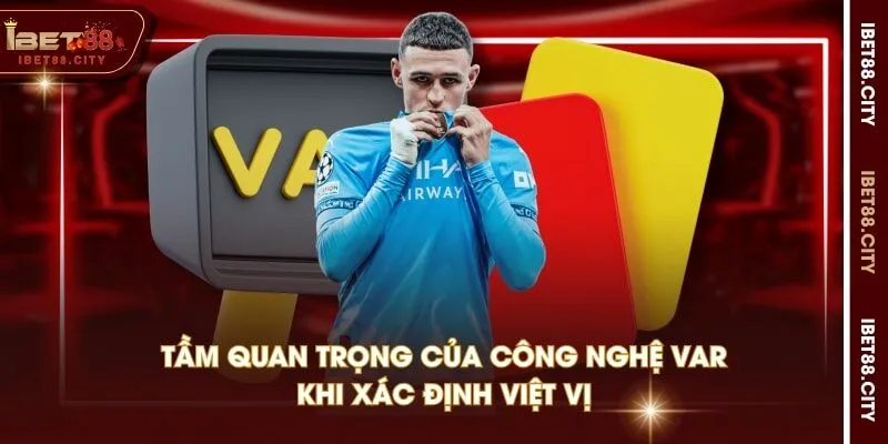 Tầm quan trọng của công nghệ VAR khi xác định việt vị
